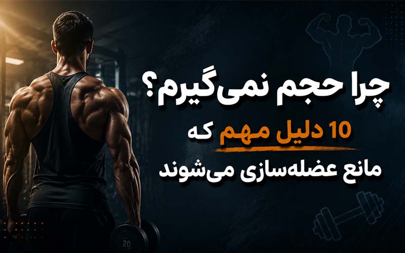 چرا حجم نمی‌گیرم؟ 10 دلیل مهم که مانع عضله‌سازی می‌شوند